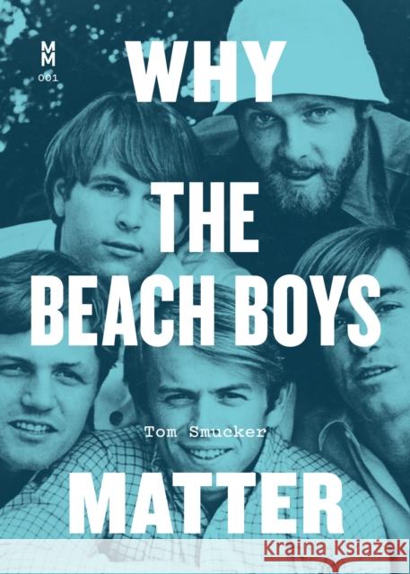 Why the Beach Boys Matter Tom Smucker 9781477318720 University of Texas Press