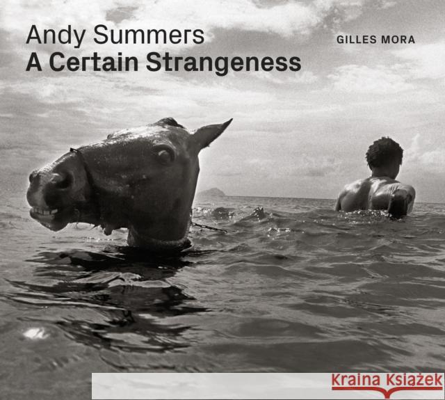Andy Summers: A Certain Strangeness Giles Mora 9781477318904 University of Texas Press