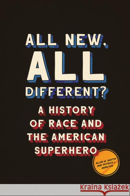 All New, All Different?: A History of Race and the American Superhero Allan W. Austin Patrick L. Hamilton 9781477318966 University of Texas Press