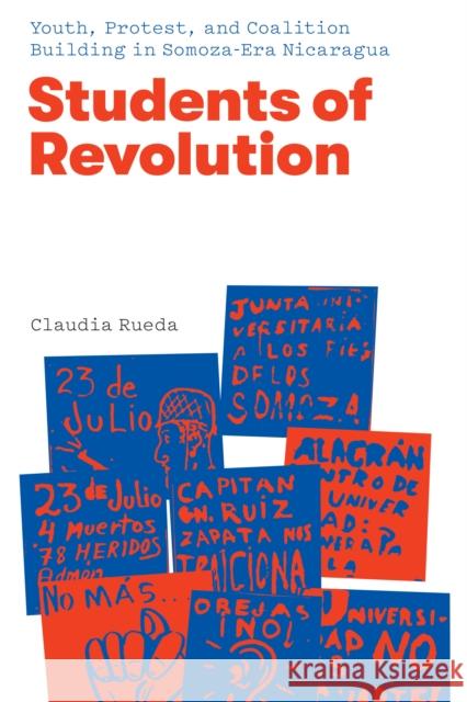 Students of Revolution: Youth, Protest, and Coalition Building in Somoza-Era Nicaragua Claudia Rueda 9781477319307 University of Texas Press