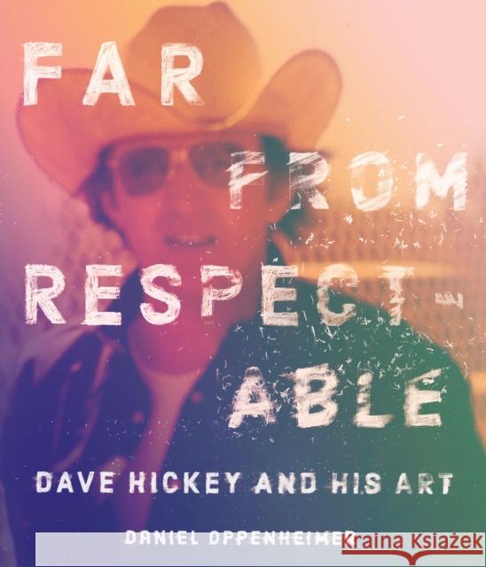 Far from Respectable: Dave Hickey and His Art Daniel Oppenheimer 9781477320150