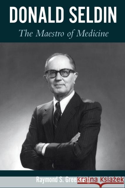 Donald Seldin: The Maestro of Medicine Greenberg, Raymond S. 9781477320754 University of Texas Press