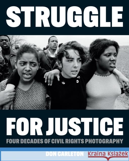 Struggle for Justice: Four Decades of Civil Rights Photography Don Carleton 9781477321140 University of Texas Press