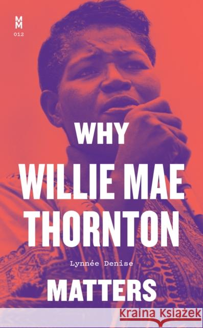 Why Willie Mae Thornton Matters Dj Lynn?e Denise 9781477321188 University of Texas Press