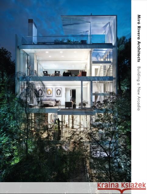 Miró Rivera Architects: Building a New Arcadia Miró, Juan 9781477321409 University of Texas Press