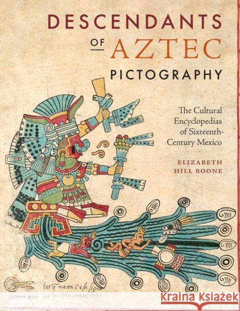 Descendants of Aztec Pictography: The Cultural Encyclopedias of Sixteenth-Century Mexico Elizabeth Hill Boone 9781477321676