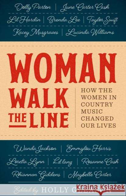 Woman Walk the Line: How the Women in Country Music Changed Our Lives Holly Gleason 9781477322581 University of Texas Press