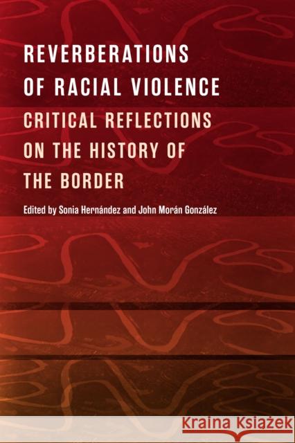 Reverberations of Racial Violence: Critical Reflections on the History of the Border Hern Gonz 9781477322680 University of Texas Press
