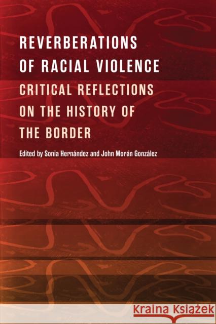 Reverberations of Racial Violence Sonia Hern?ndez John Mor?n Gonz?lez 9781477322697 University of Texas Press
