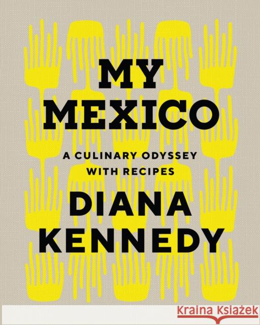 My Mexico: A Culinary Odyssey with Recipes Diana Kennedy 9781477322987 University of Texas Press