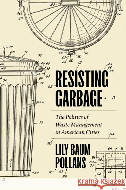 Resisting Garbage: The Politics of Waste Management in American Cities Lily Baum Pollans 9781477323700 University of Texas Press