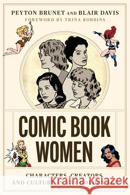 Comic Book Women: Characters, Creators, and Culture in the Golden Age Peyton Brunet Blair Davis Trina Robbins 9781477324110 University of Texas Press