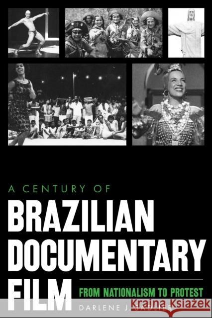 A Century of Brazilian Documentary Film: From Nationalism to Protest Darlene J. Sadlier 9781477325230 University of Texas Press