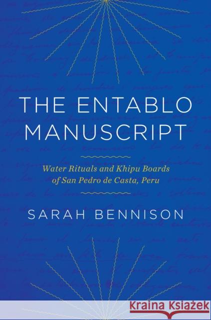 The Entablo Manuscript: Water Rituals and Khipu Boards of San Pedro de Casta, Peru Sarah Bennison Sabine Hyland 9781477325421