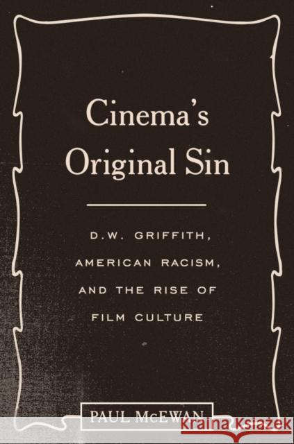 Cinema's Original Sin: D.W. Griffith, American Racism, and the Rise of Film Culture Paul McEwan 9781477325483