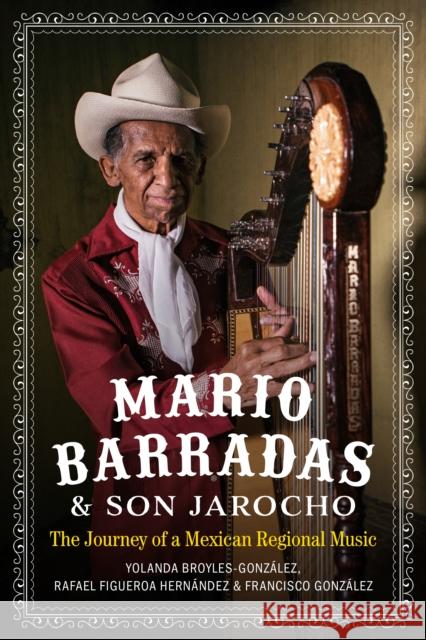 Mario Barradas and Son Jarocho: The Journey of a Mexican Regional Music Broyles-Gonz Francisco Gonz 9781477325551 University of Texas Press