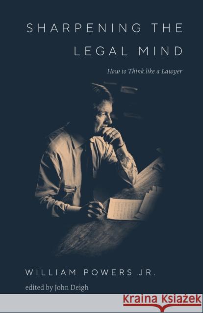 Sharpening the Legal Mind: How to Think Like a Lawyer William Powers John Deigh 9781477326411