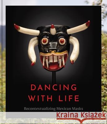 Dancing with Life: Recontextualizing Mexican Masks Pavel Shlossberg   9781477326688 University of Texas Press