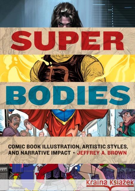 Super Bodies: Comic Book Illustration, Artistic Styles, and Narrative Impact Jeffrey A. Brown 9781477327364 University of Texas Press