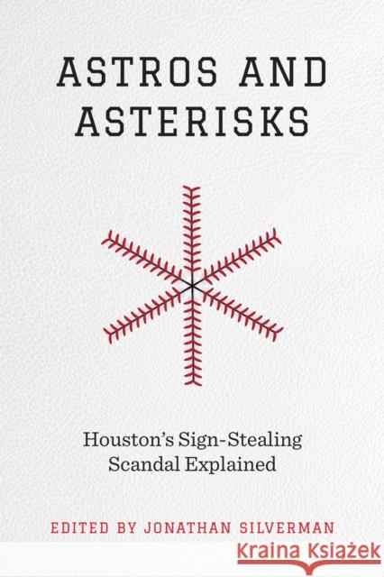 Astros and Asterisks - Houston`s Sign-Stealing Scandal Explained Jonathan Silverman 9781477327425 University of Texas Press