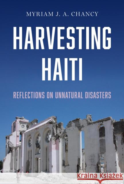 Harvesting Haiti: Reflections on Unnatural Disasters Myriam J. a. Chancy 9781477327814 University of Texas Press