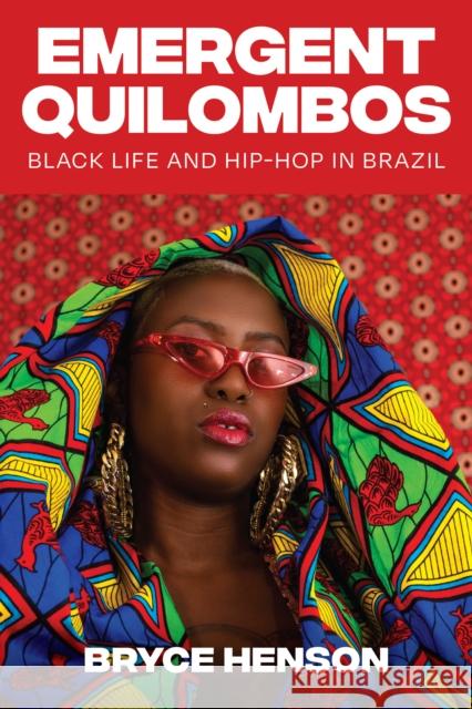 Emergent Quilombos: Black Life and Hip-Hop in Brazil Bryce Henson 9781477328095 University of Texas Press