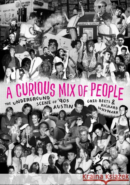 A Curious Mix of People: The Underground Scene of \'90s Austin Greg Beets Richard Whymark 9781477328132 University of Texas Press