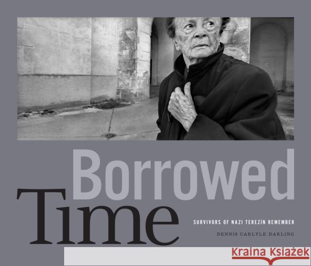 Borrowed Time: Survivors of Nazi Terez?n Remember Dennis Carlyle Darling 9781477328163 University of Texas Press