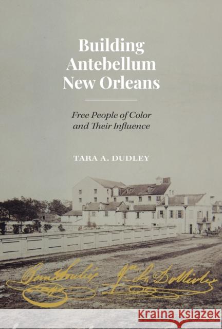 Building Antebellum New Orleans Tara Dudley 9781477328552 University of Texas Press