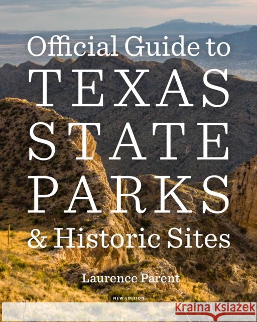 Official Guide to Texas State Parks and Historic Sites: New Edition Laurence Parent 9781477328644