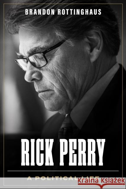 Rick Perry Brandon Rottinghaus 9781477328897 University of Texas Press