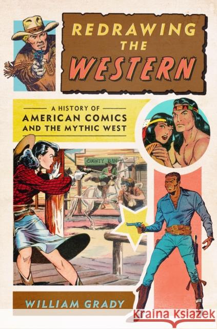 Redrawing the Western: A History of American Comics and the Mythic West William Grady 9781477329986 University of Texas Press