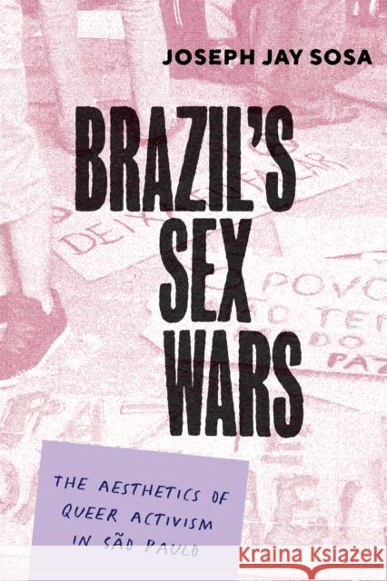 Brazil's Sex Wars: The Aesthetics of Queer Activism in S?o Paulo Jay Sosa 9781477330104 University of Texas Press