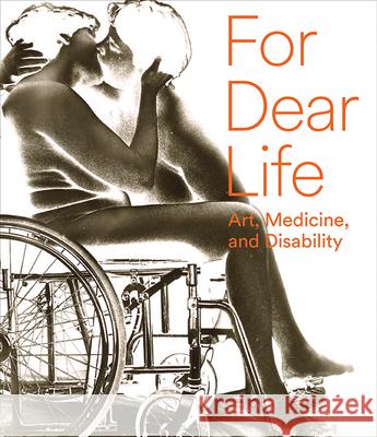 For Dear Life: Art, Medicine, and Disability Jill Dawsey Isabel Casso 9781477331026