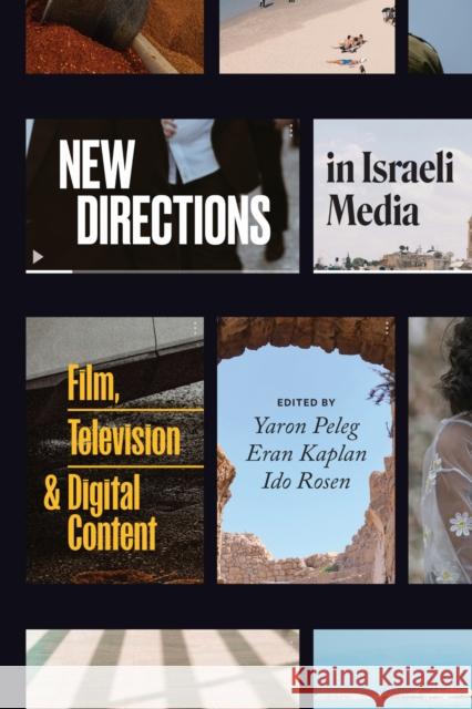 New Directions in Israeli Media: Film, Television, and Digital Content Yaron Peleg Eran Kaplan Ido Rosen 9781477331033