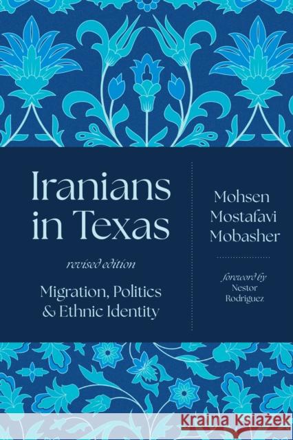 Iranians in Texas: Migration, Politics, and Ethnic Identity Mohsen Mostafavi Mobasher Nestor Rodriguez 9781477331323 University of Texas Press