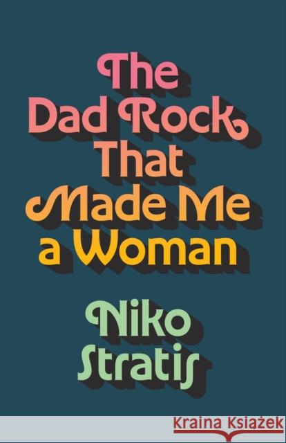 The Dad Rock That Made Me a Woman Niko Stratis 9781477331484 University of Texas Press