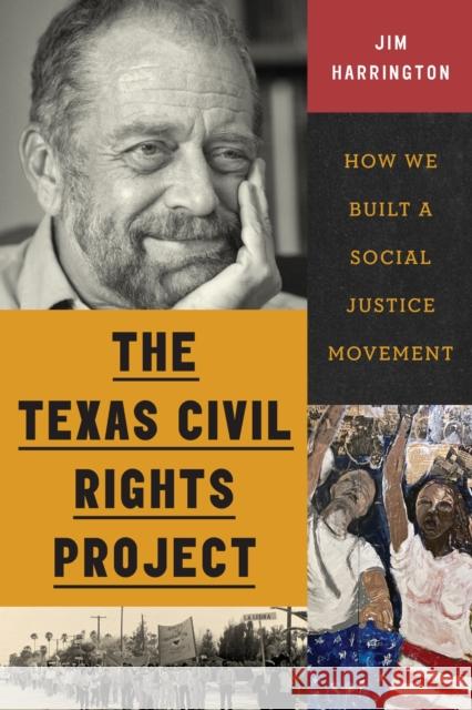 The Texas Civil Rights Project: How We Built a Social Justice Movement Jim Harrington 9781477332344 University of Texas Press