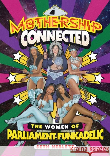 Mothership Connected: The Women of Parliament-Funkadelic Seth Neblett 9781477332672 University of Texas Press