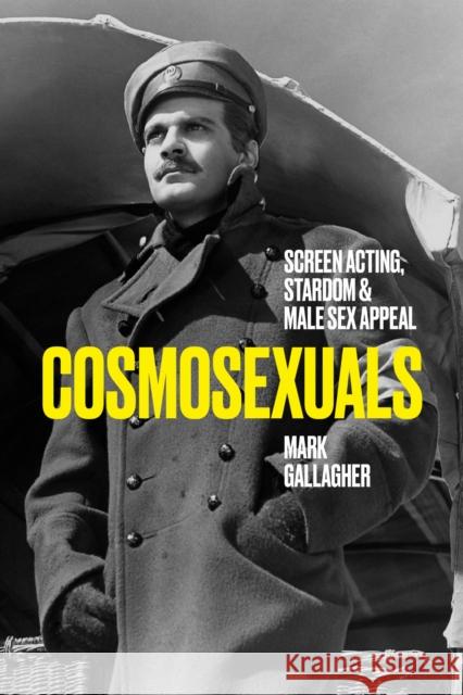 Cosmosexuals: Screen Acting, Stardom, and Male Sex Appeal Mark Gallagher 9781477332832