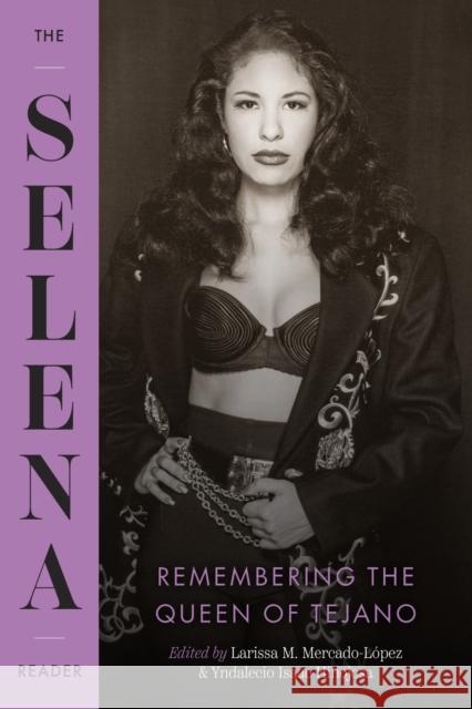 The Selena Reader: Remembering the Queen of Tejano Larissa M. Mercado-L?pez Yndalecio Isaac Hinojosa 9781477333488