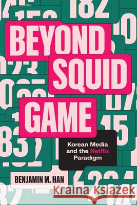 Beyond Squid Game: Korean Media and the Netflix Paradigm Benjamin M. Han 9781477333938 University of Texas Press