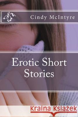 Erotic Short Stories Cindy McIntyre 9781477400210 Createspace