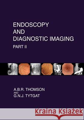 Endoscopy and Diagnostic Imaging - Part II: Colon and Hepatobiliary Dr A. B. R. Thomson Dr G. N. J. Tytgat 9781477400654