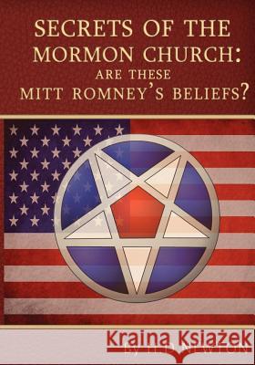 Secrets of the Mormon Church: Are these Mitt Romney's beliefs? Newton, H. D. 9781477400890 Createspace