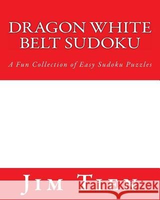 Dragon White Belt Sudoku: A Fun Collection of Easy Sudoku Puzzles Jim Tien 9781477402115 Createspace