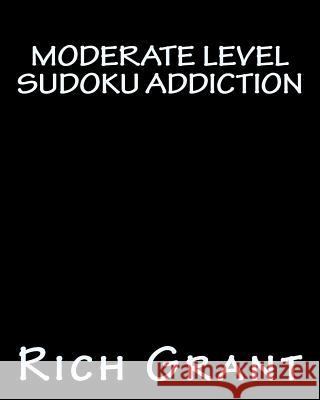 Moderate Level Sudoku Addiction: An Addicting Collection of Sudoku Puzzles Rich Grant 9781477402290 Createspace