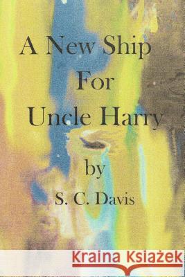 A New Ship for Uncle Harry MR S. C. Davis 9781477402474 Createspace