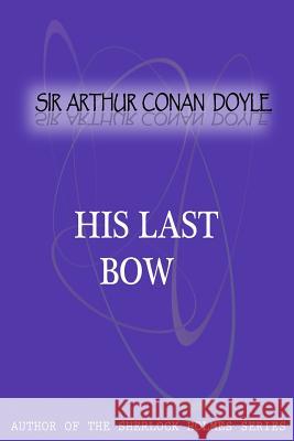 His Last Bow Sir Arthur Cona 9781477404300 Createspace