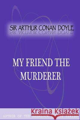 My friend the murderer Conan Doyle, Sir Arthur 9781477404324 Createspace